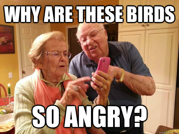 Why are these birds so angry?  Technologically Challenged Grandparents