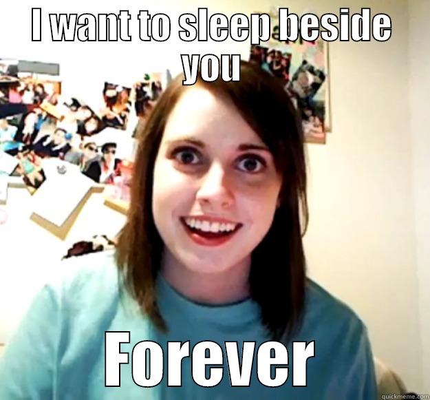 I WANT TO SLEEP BESIDE YOU FOREVER Overly Attached Girlfriend