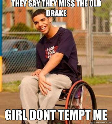 They say they miss the old Drake Girl dont tempt me - They say they miss the old Drake Girl dont tempt me  Drake