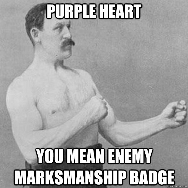 Purple Heart You Mean Enemy Marksmanship Badge  - Purple Heart You Mean Enemy Marksmanship Badge   overly manly man