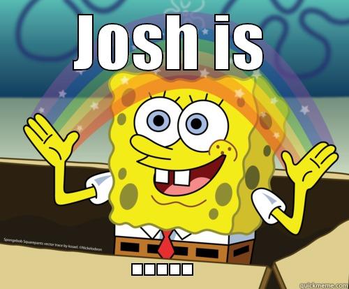 JOSH IS .....  Spongebob rainbow