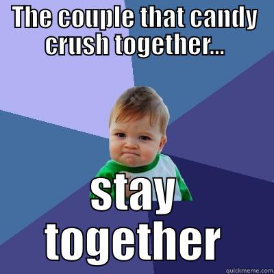 THE COUPLE THAT CANDY CRUSH TOGETHER... STAY TOGETHER Success Kid