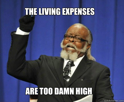 The living expenses Are too damn high  Too Damn High