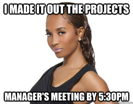 I made it out the projects manager's meeting by 5:30pm  Successful Black Woman