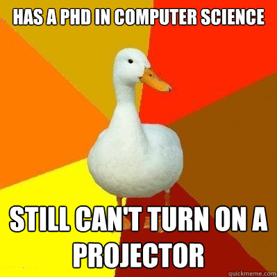 Has a phd in computer science still can't turn on a projector  Tech Impaired Duck