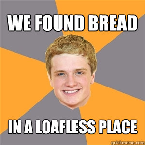 We Found Bread In a Loafless Place - We Found Bread In a Loafless Place  Peeta Mellark