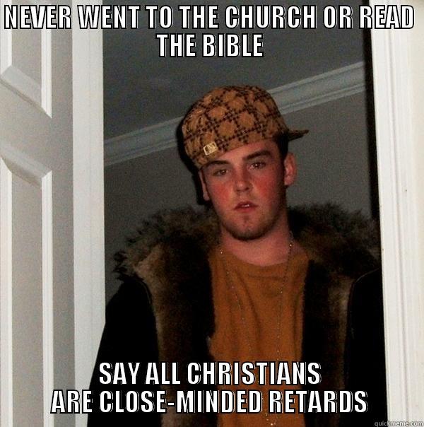 NEVER WENT TO THE CHURCH OR READ THE BIBLE SAY ALL CHRISTIANS ARE CLOSE-MINDED RETARDS Scumbag Steve