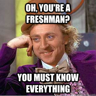 Oh, you're a freshman? You must know everything  Creepy Wonka