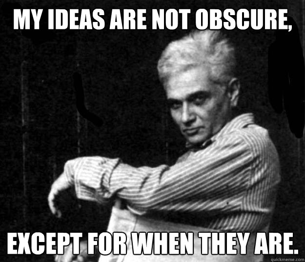 my ideas are not obscure, except for when they are. - my ideas are not obscure, except for when they are.  Deconstruction Is Not Dead