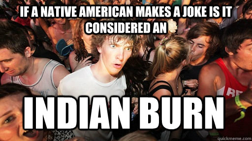 If a Native American makes a joke is it considered an Indian Burn  Sudden Clarity Clarence