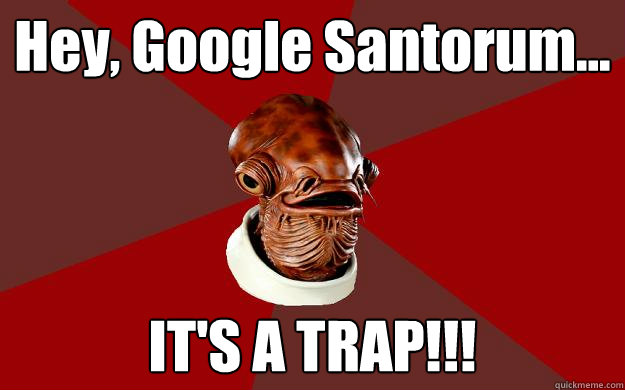 Hey, Google Santorum... IT'S A TRAP!!!  Admiral Ackbar Relationship Expert