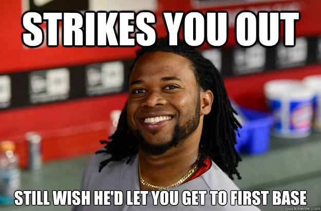 Strikes you out Still wish he'd let you get to first base - Strikes you out Still wish he'd let you get to first base  Ridiculously Photogenic Johnny Cueto