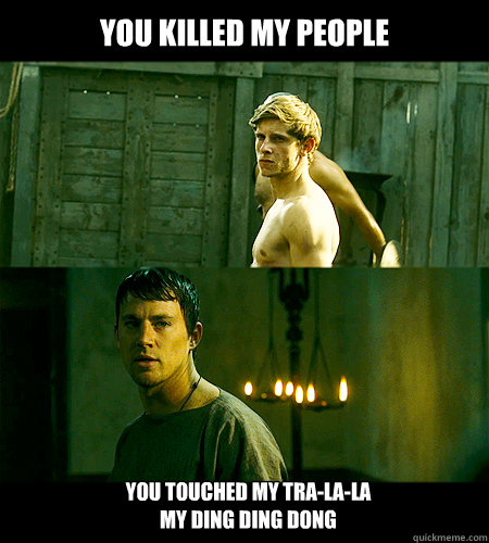 You killed my people You touched my tra-la-la
my ding ding dong  Bad bromance
