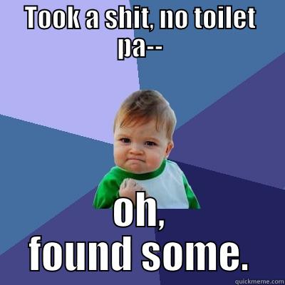 TOOK A SHIT, NO TOILET PA-- OH, FOUND SOME. Success Kid