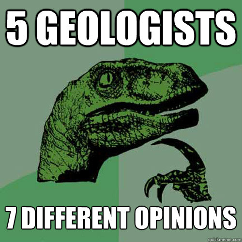 5 geologists 7 different opinions  Philosoraptor