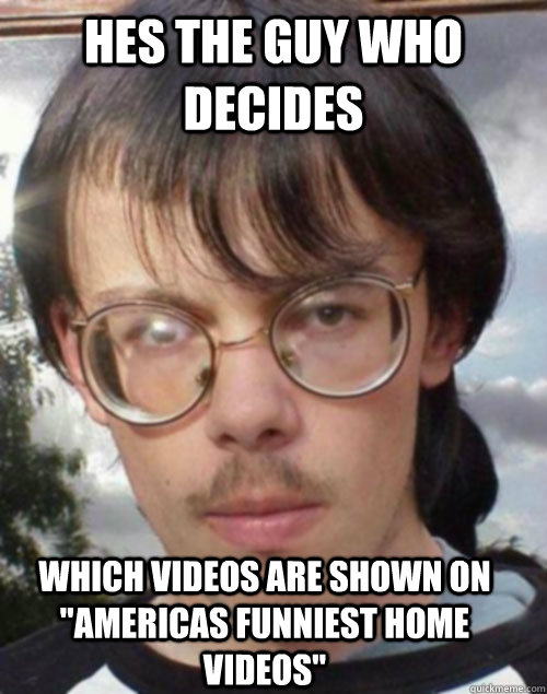 hes the guy who decides Which videos are shown on 