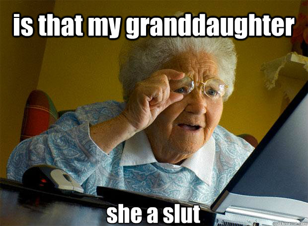 is that my granddaughter  she a slut     Caption 5 goes here - is that my granddaughter  she a slut     Caption 5 goes here  Grandma finds the Internet
