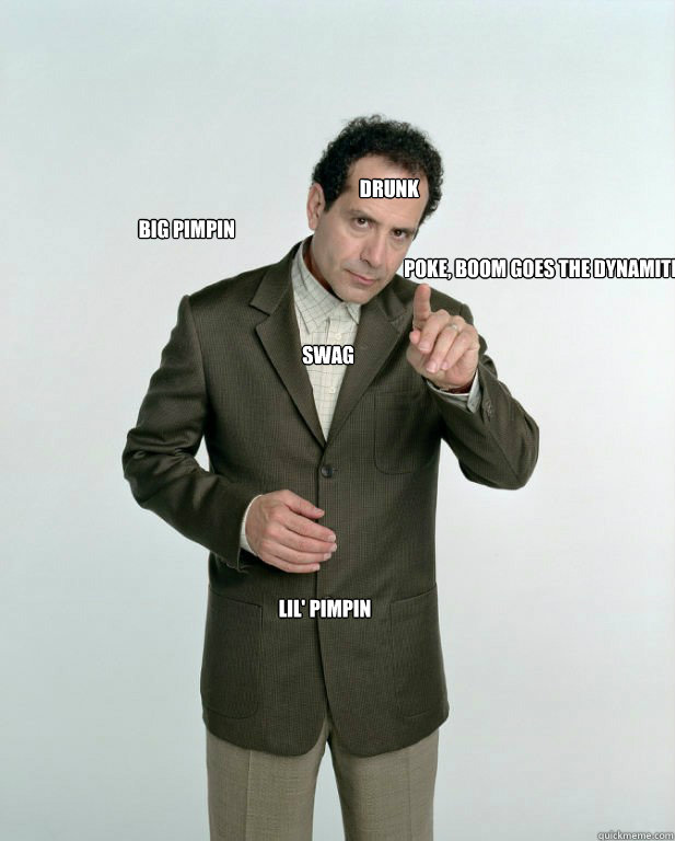  BIG Pimpin SWAG Drunk Lil' pimpin Poke, Boom Goes the dynamite -  BIG Pimpin SWAG Drunk Lil' pimpin Poke, Boom Goes the dynamite  adrian monk