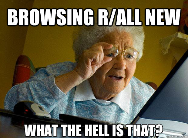 BROWSING R/ALL NEW WHAT THE HELL IS THAT?    Grandma finds the Internet