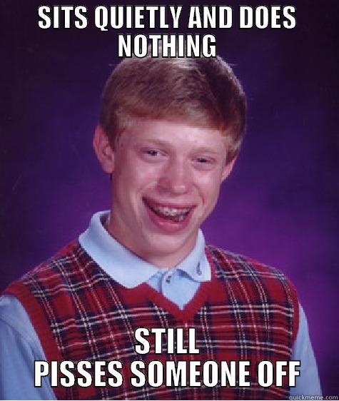Everybody Hates Bad Luck Brian - SITS QUIETLY AND DOES NOTHING STILL PISSES SOMEONE OFF Bad Luck Brian