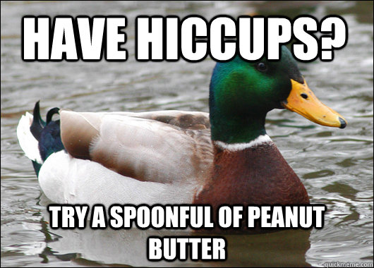 Have hiccups? try a spoonful of peanut butter - Have hiccups? try a spoonful of peanut butter  Actual Advice Mallard