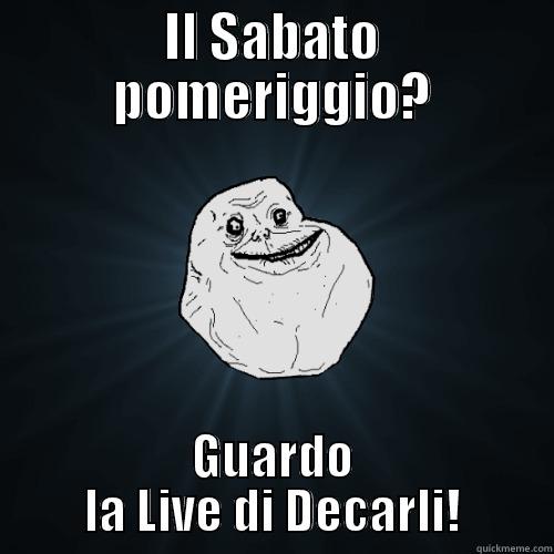 IL SABATO POMERIGGIO? GUARDO LA LIVE DI DECARLI! Forever Alone