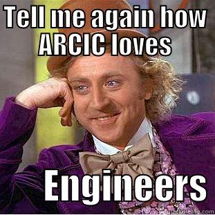 TELL ME AGAIN HOW ARCIC LOVES        ENGINEERS Condescending Wonka