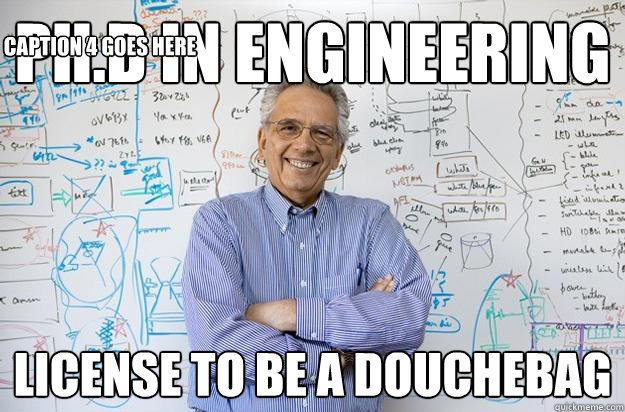 Ph.D in Engineering License to be a douchebag Caption 3 goes here Caption 4 goes here  Engineering Professor