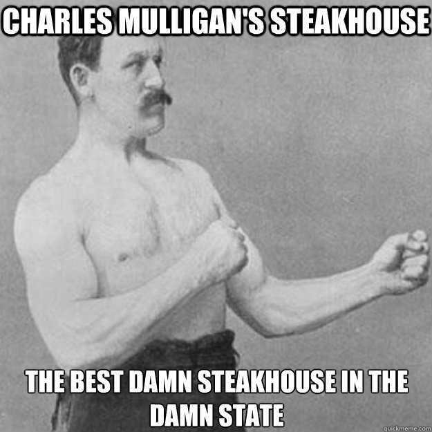 Charles mulligan's steakhouse the best damn steakhouse in the damn state - Charles mulligan's steakhouse the best damn steakhouse in the damn state  overly manly man