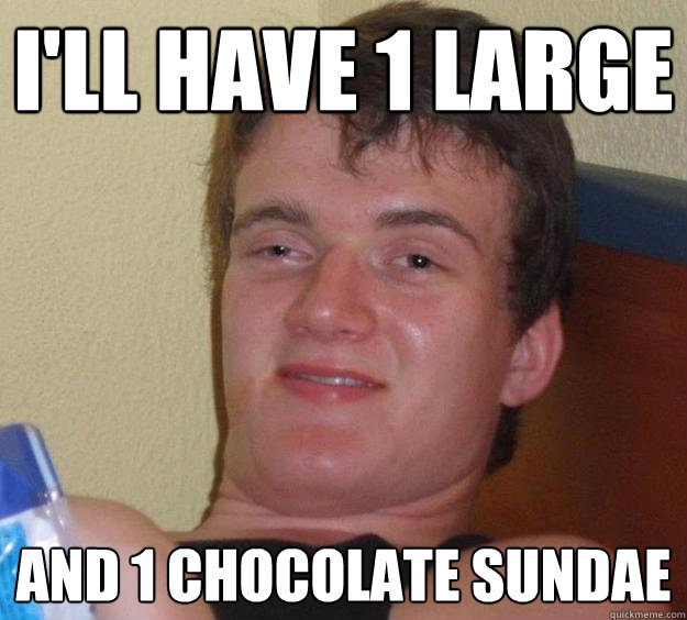 I'll have 1 large  and 1 chocolate sundae  10 Guy
