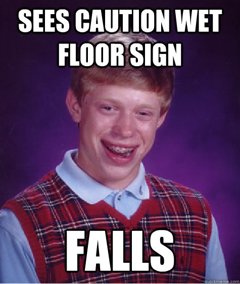 sees caution wet floor sign falls - sees caution wet floor sign falls  Bad Luck Brian