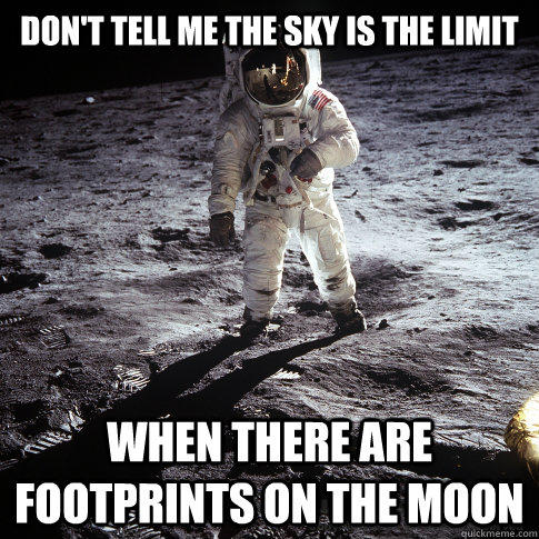 Don't tell me the sky is the limit When there are footprints on the moon - Don't tell me the sky is the limit When there are footprints on the moon  Buzz Aldrin