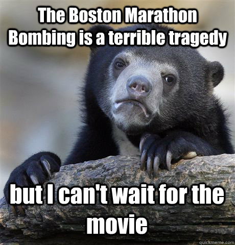 The Boston Marathon Bombing is a terrible tragedy but I can't wait for the movie  Confession Bear