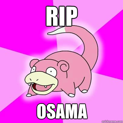RIP OSAMA  Slowpoke