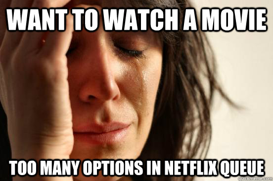 want to watch a movie too many options in netflix queue  First World Problems