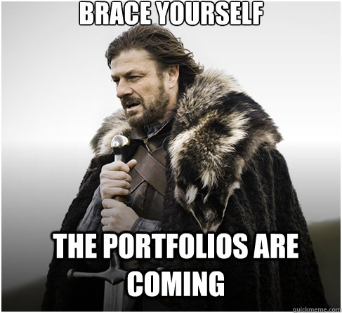 BRACE YOURSELF THE PORTFOLIOS ARE COMING  Imminent Ned better