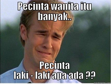 Pecinta wanita itu banyak.. - PECINTA WANITA ITU BANYAK.. PECINTA LAKI - LAKI APA ADA ?? 1990s Problems