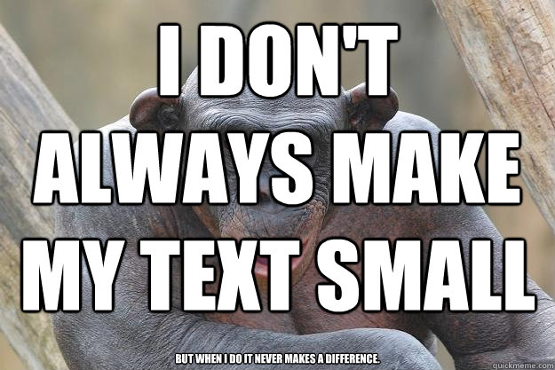 i don't always make my text small but when i do it never makes a difference. - i don't always make my text small but when i do it never makes a difference.  The Most Interesting Chimp In The World