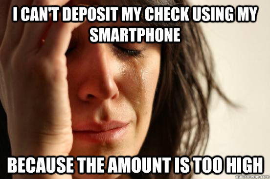 I can't deposit my check using my smartphone because the amount is too high  First World Problems