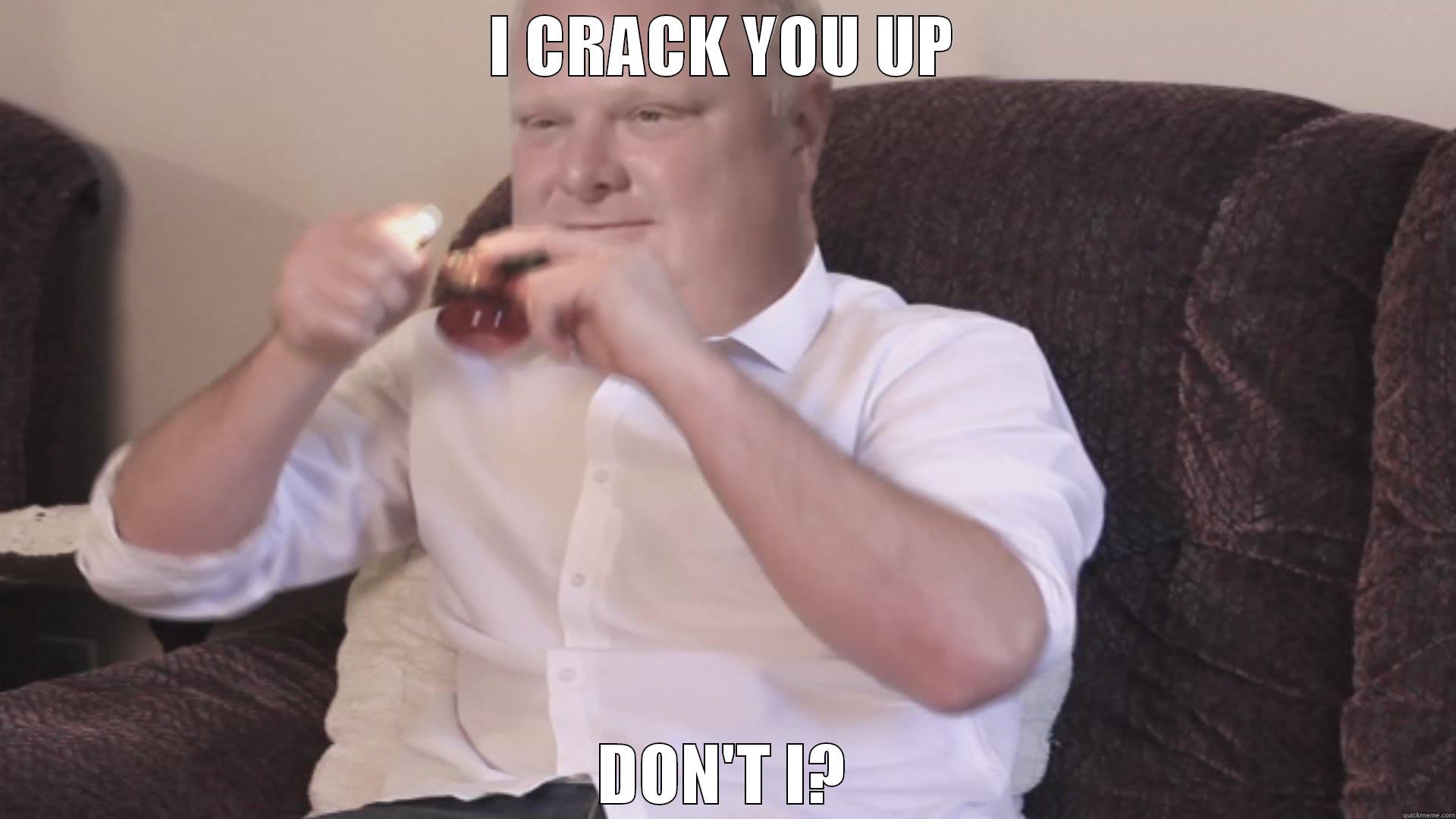 I CRACK YOU UP DON'T I? Misc