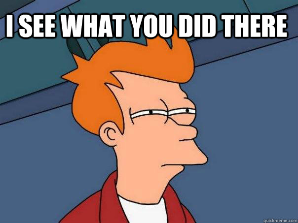 i see what you did there   Futurama Fry