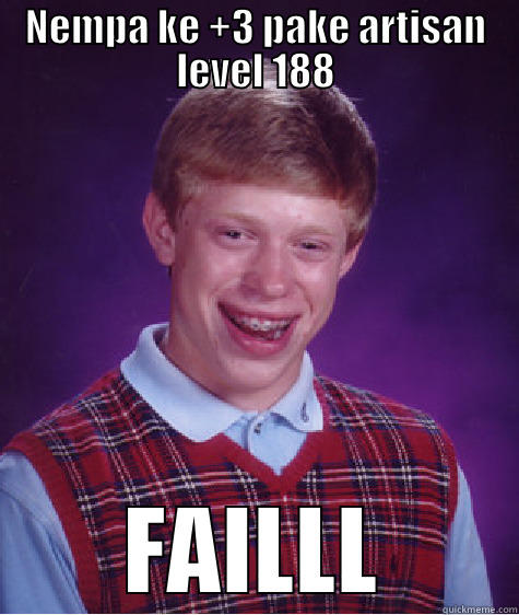 NEMPA KE +3 PAKE ARTISAN LEVEL 188 FAILLL Bad Luck Brian