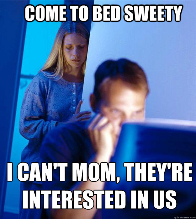 Come to bed sweety I can't mom, they're interested in us  Redditors Wife