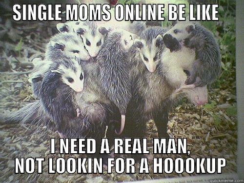 SINGLE MOMS ONLINE BE LIKE    I NEED A REAL MAN, NOT LOOKIN FOR A HOOOKUP Misc