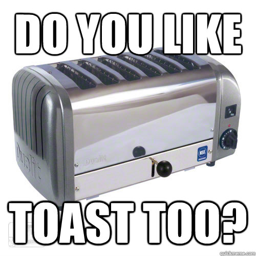 Do you like Toast Too? Hey Peter Frampton! quickmeme
