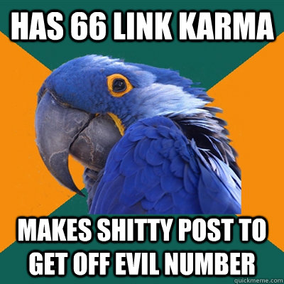 has 66 link karma makes shitty post to get off evil number  Paranoid Parrot
