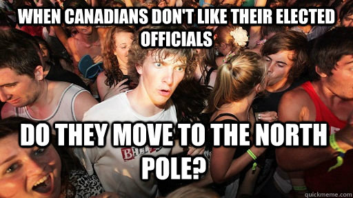 when canadians don't like their elected officials do they move to the north pole?  Sudden Clarity Clarence