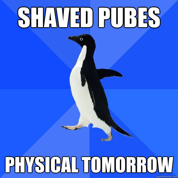 shaved pubes physical tomorrow  Socially Awkward Penguin