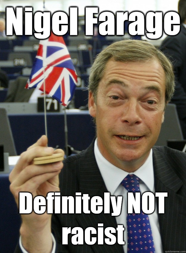 Nigel Farage Definitely NOT racist - Nigel Farage Definitely NOT racist  UKIP meme