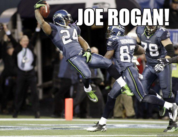  Joe Rogan!  Marshawn Lynch